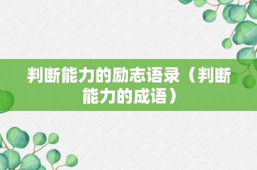 判断能力的励志语录（判断能力的成语）