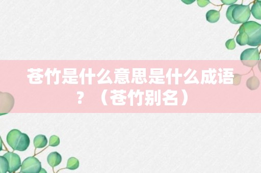 苍竹是什么意思是什么成语？（苍竹别名）