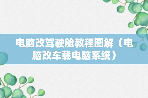 电脑改驾驶舱教程图解（电脑改车载电脑系统）