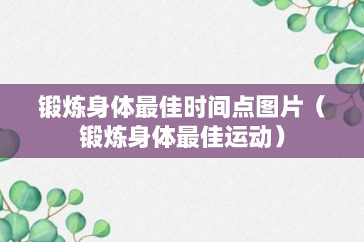 锻炼身体最佳时间点图片（锻炼身体最佳运动）