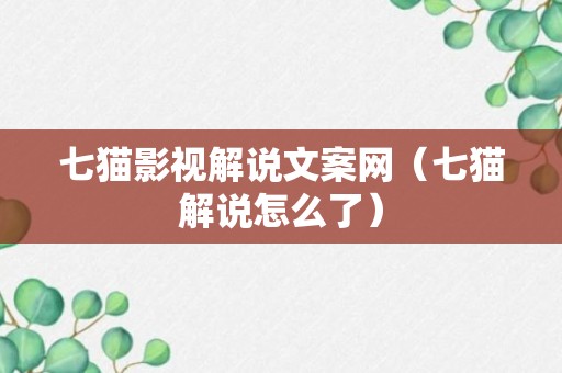 七猫影视解说文案网（七猫解说怎么了）