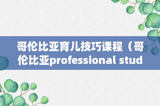 哥伦比亚育儿技巧课程（哥伦比亚professional studies）