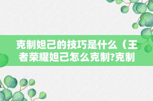 克制妲己的技巧是什么（王者荣耀妲己怎么克制?克制妲己方法介绍）