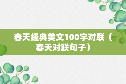 春天经典美文100字对联（春天对联句子）