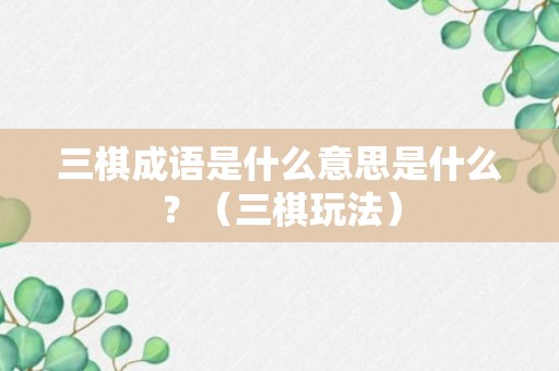 三棋成语是什么意思是什么？（三棋玩法）