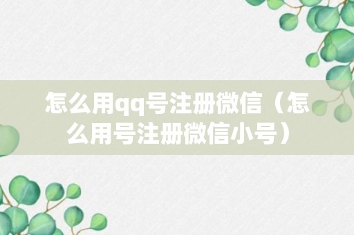 怎么用qq号注册微信（怎么用号注册微信小号）