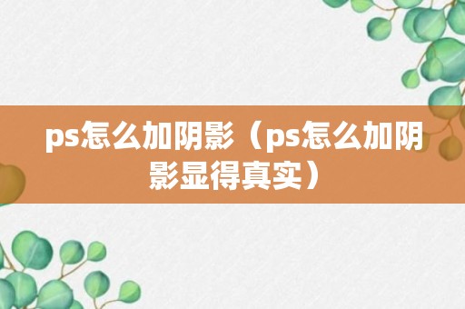 ps怎么加阴影（ps怎么加阴影显得真实）