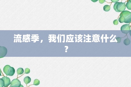 流感季，我们应该注意什么？