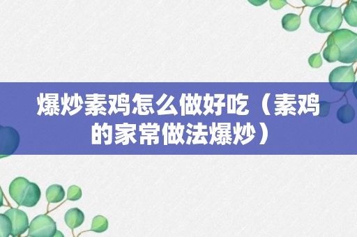 爆炒素鸡怎么做好吃（素鸡的家常做法爆炒）