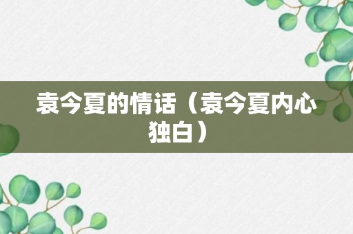 袁今夏的情话（袁今夏内心独白）