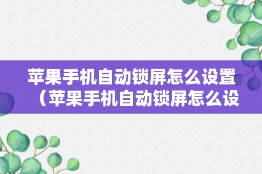 苹果手机自动锁屏怎么设置（苹果手机自动锁屏怎么设置到多少好呢）