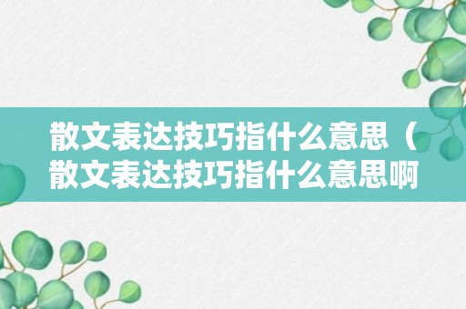 散文表达技巧指什么意思（散文表达技巧指什么意思啊）