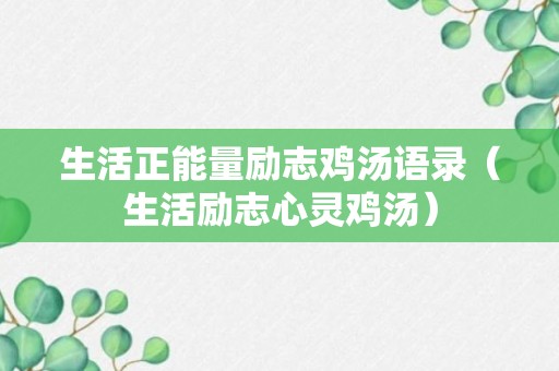 生活正能量励志鸡汤语录（生活励志心灵鸡汤）