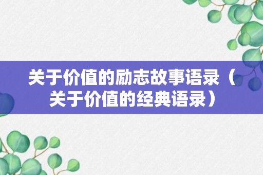 关于价值的励志故事语录（关于价值的经典语录）