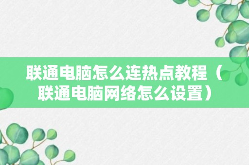 联通电脑怎么连热点教程（联通电脑网络怎么设置）