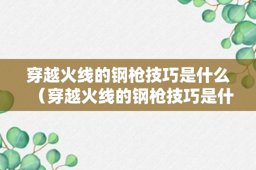 穿越火线的钢枪技巧是什么（穿越火线的钢枪技巧是什么啊）