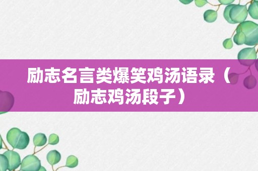 励志名言类爆笑鸡汤语录（励志鸡汤段子）