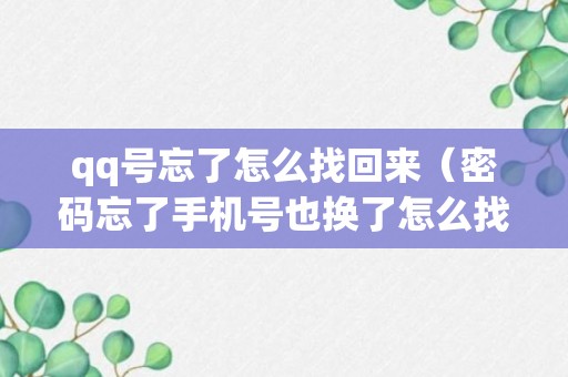 qq号忘了怎么找回来（密码忘了手机号也换了怎么找回）