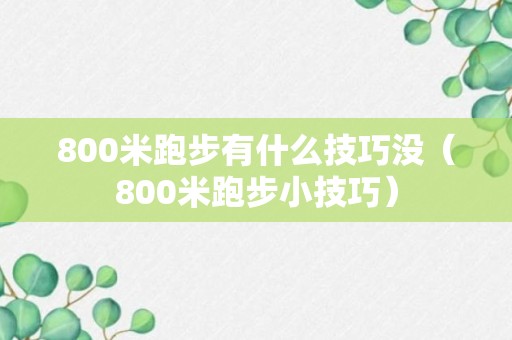 800米跑步有什么技巧没（800米跑步小技巧）