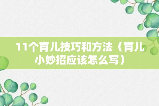 11个育儿技巧和方法（育儿小妙招应该怎么写）