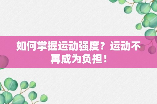 如何掌握运动强度？运动不再成为负担！