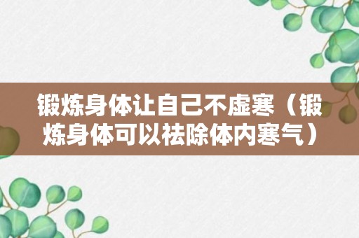 锻炼身体让自己不虚寒（锻炼身体可以祛除体内寒气）