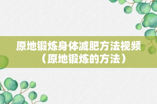 原地锻炼身体减肥方法视频（原地锻炼的方法）