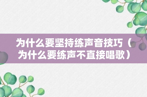 为什么要坚持练声音技巧（为什么要练声不直接唱歌）