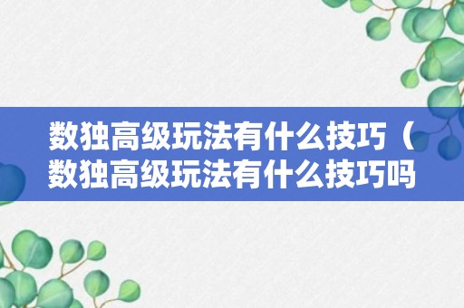 数独高级玩法有什么技巧（数独高级玩法有什么技巧吗）