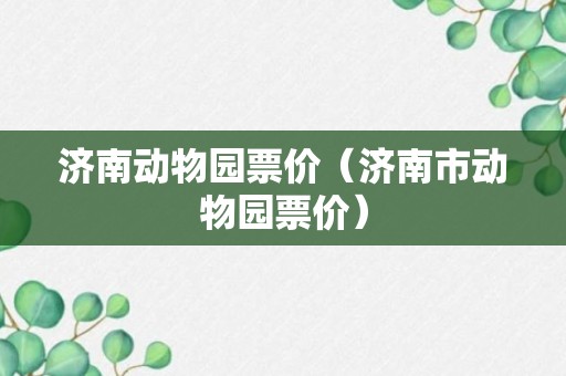 济南动物园票价（济南市动物园票价）