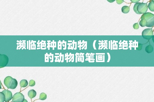 濒临绝种的动物（濒临绝种的动物简笔画）