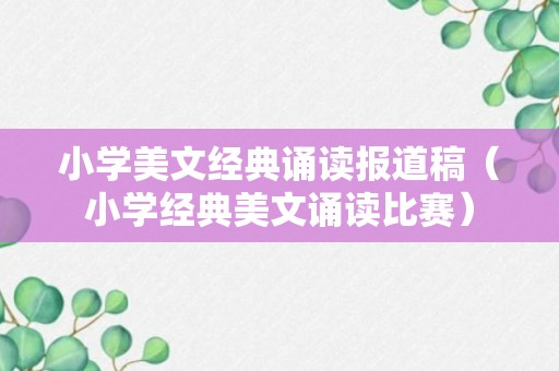 小学美文经典诵读报道稿（小学经典美文诵读比赛）