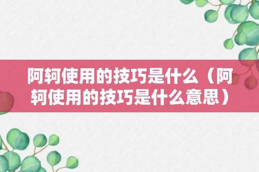 阿轲使用的技巧是什么（阿轲使用的技巧是什么意思）