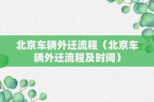 北京车辆外迁流程（北京车辆外迁流程及时间）