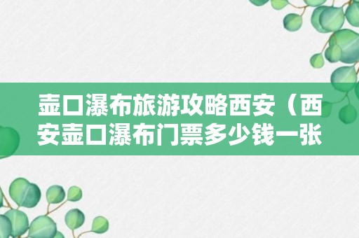 壶口瀑布旅游攻略西安（西安壶口瀑布门票多少钱一张）