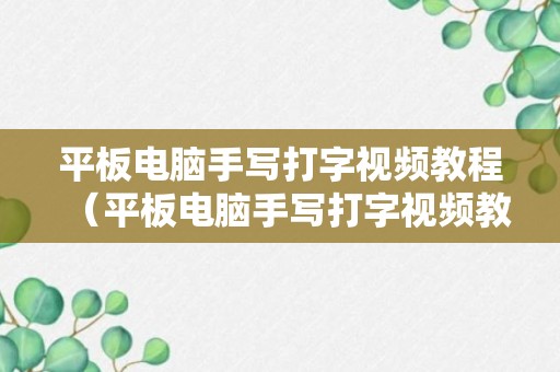 平板电脑手写打字视频教程（平板电脑手写打字视频教程图片）