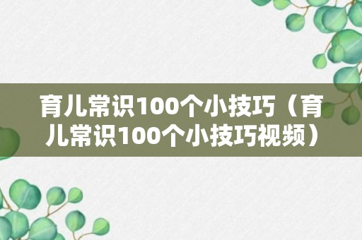 育儿常识100个小技巧（育儿常识100个小技巧视频）