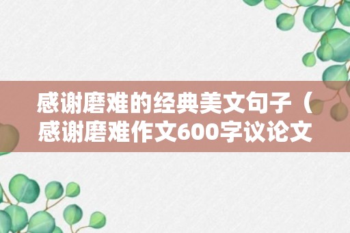 感谢磨难的经典美文句子（感谢磨难作文600字议论文）