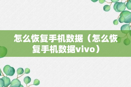 怎么恢复手机数据（怎么恢复手机数据vivo）