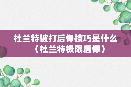 杜兰特被打后仰技巧是什么（杜兰特极限后仰）