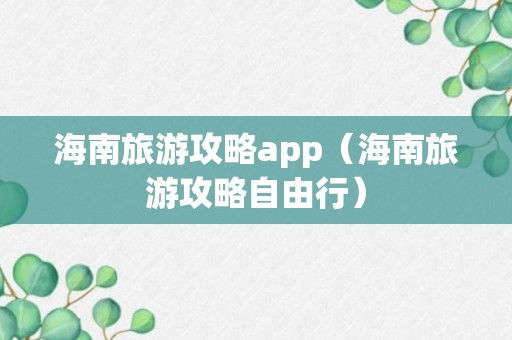 海南旅游攻略app（海南旅游攻略自由行）