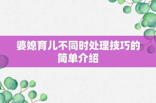 婆媳育儿不同时处理技巧的简单介绍