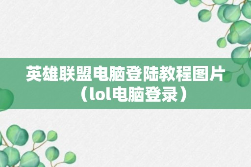 英雄联盟电脑登陆教程图片（lol电脑登录）