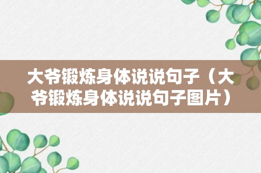 大爷锻炼身体说说句子（大爷锻炼身体说说句子图片）