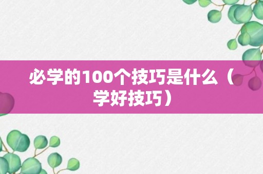 必学的100个技巧是什么（学好技巧）