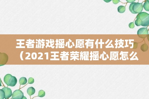 王者游戏摇心愿有什么技巧（2021王者荣耀摇心愿怎么摇）