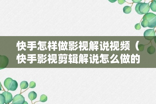 快手怎样做影视解说视频（快手影视剪辑解说怎么做的）