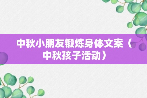 中秋小朋友锻炼身体文案（中秋孩子活动）