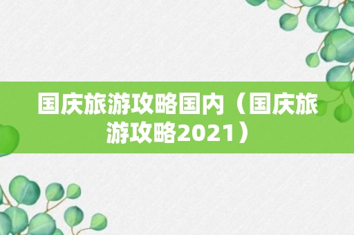 国庆旅游攻略国内（国庆旅游攻略2021）