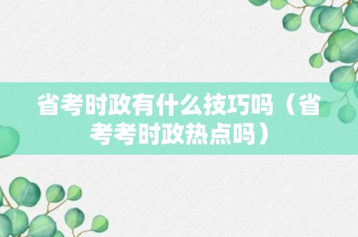 省考时政有什么技巧吗（省考考时政热点吗）